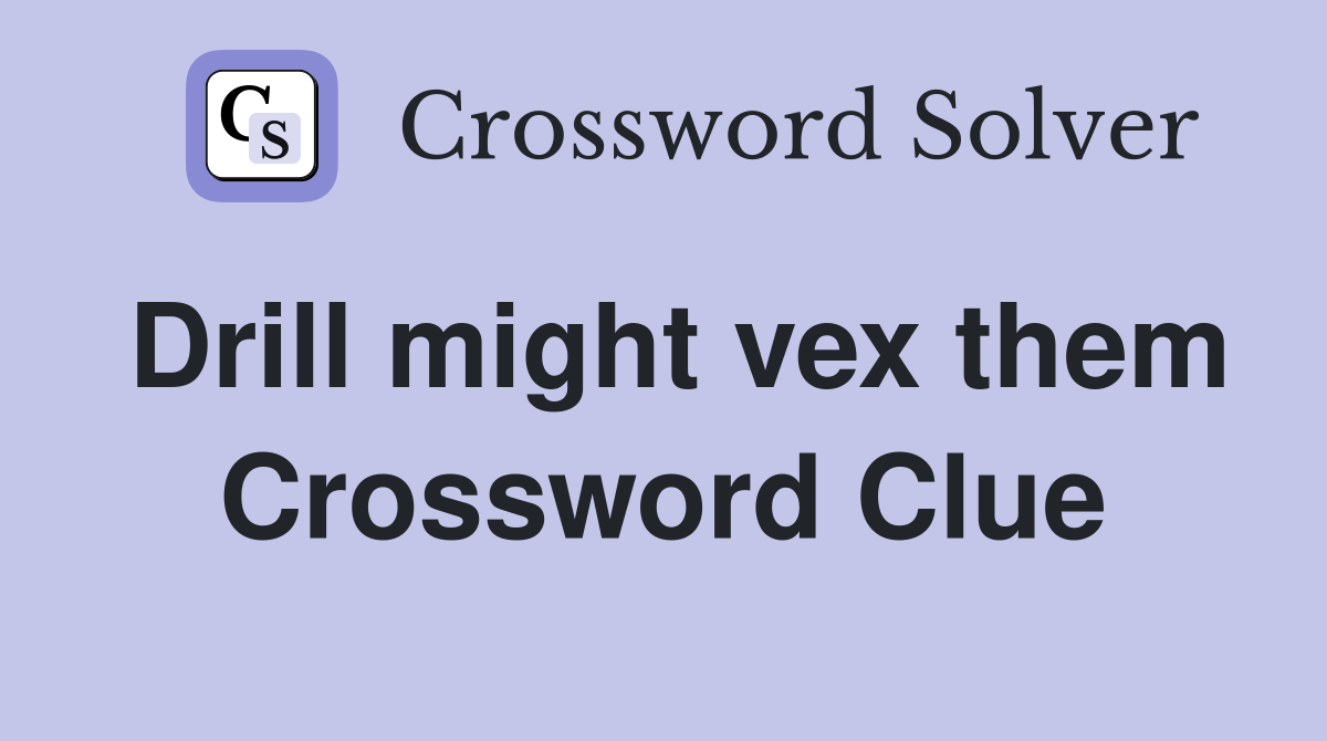 Drill might vex them Crossword Clue Answers Crossword Solver